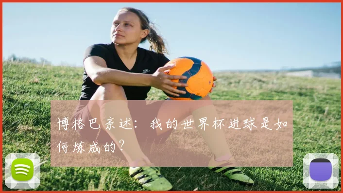 博格巴亲述：我的世界杯进球是如何炼成的？